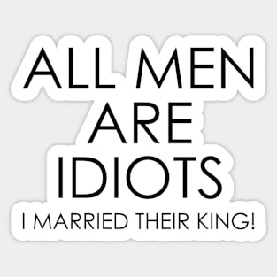 All Men are Idiots I Married their King Sticker